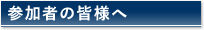 参加者の皆様へ